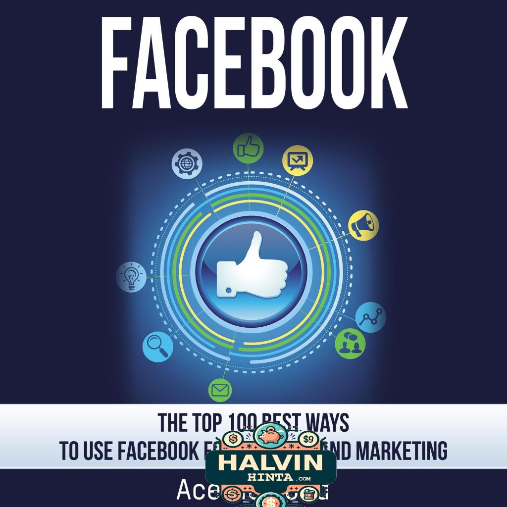 Facebook: The Top 100 Best Ways To Use Facebook For Business and Marketing