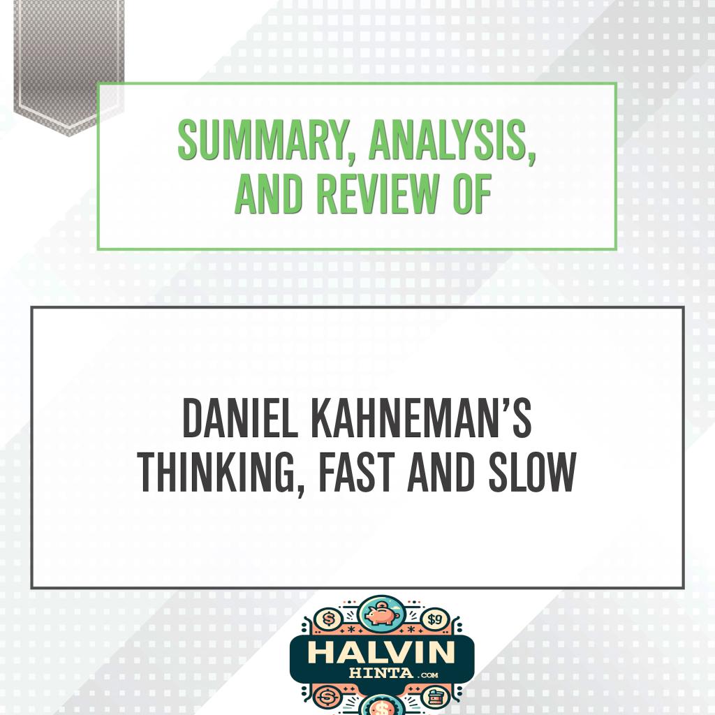 Summary, Analysis, and Review of Daniel Kahneman's Thinking, Fast and Slow