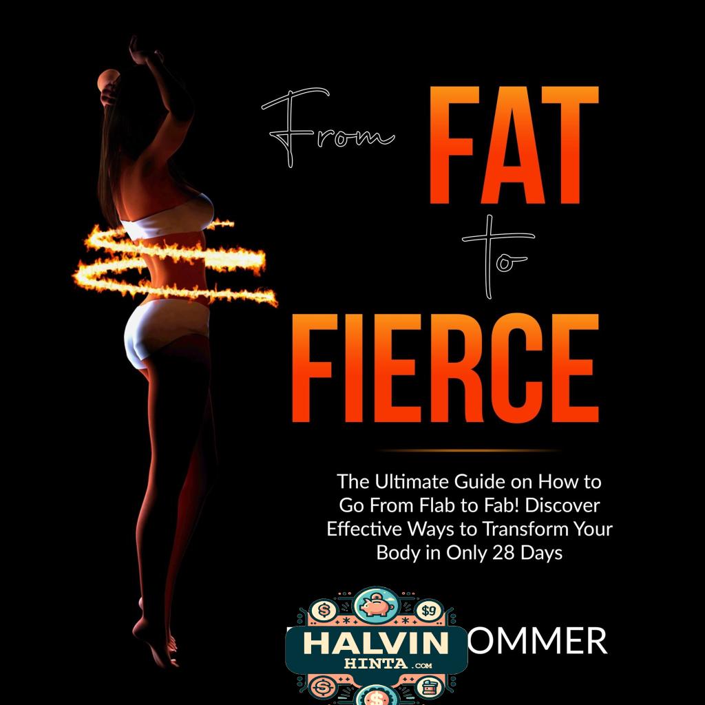 From Fat to Fierce: The Ultimate Guide on How to Go From Flab to Fab! Discover Effective Ways to Transform Your Body in Only 28 Days