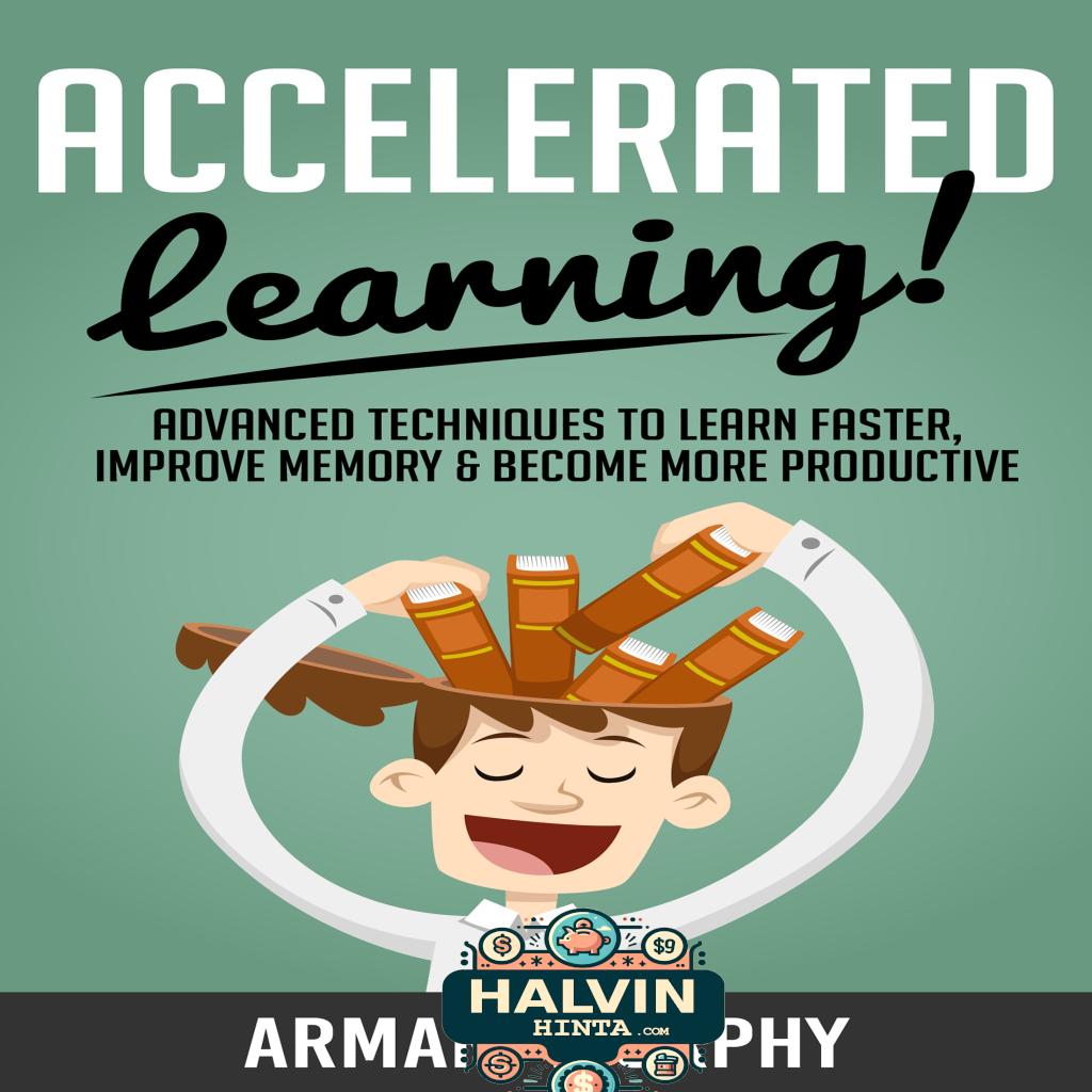Accelerated Learning: Advanced Techniques to Learn Faster, Improve Memory & Become More Productive