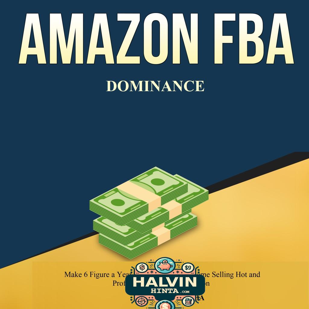 Amazon FBA Dominance:  Make 6 Figure a Year Online From your Home Selling Hot and Profitable Products on Amazon