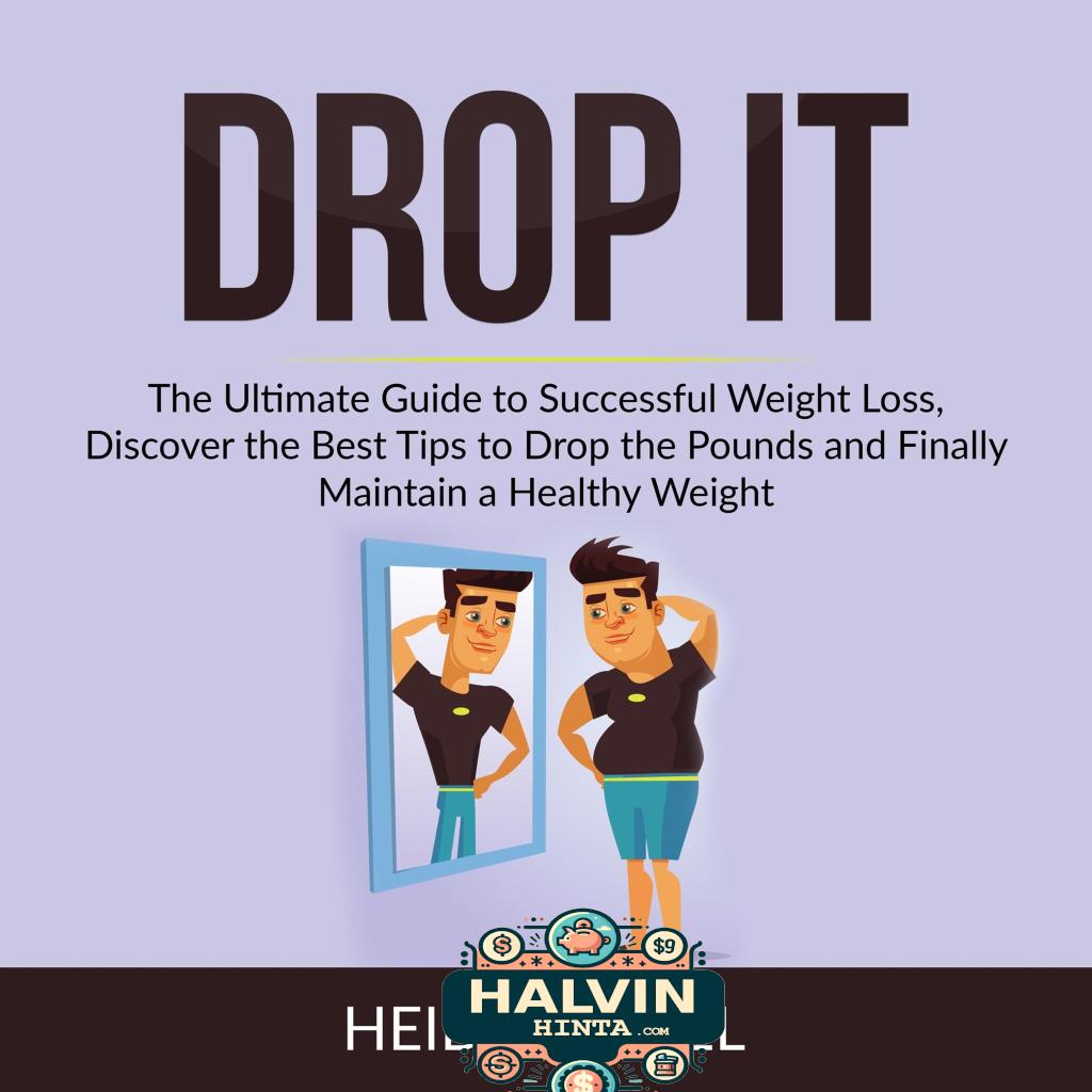 Drop It: The Ultimate Guide to Successful Weight Loss, Discover the Best Tips to Drop the Pounds and Finally Maintain a Healthy Weight