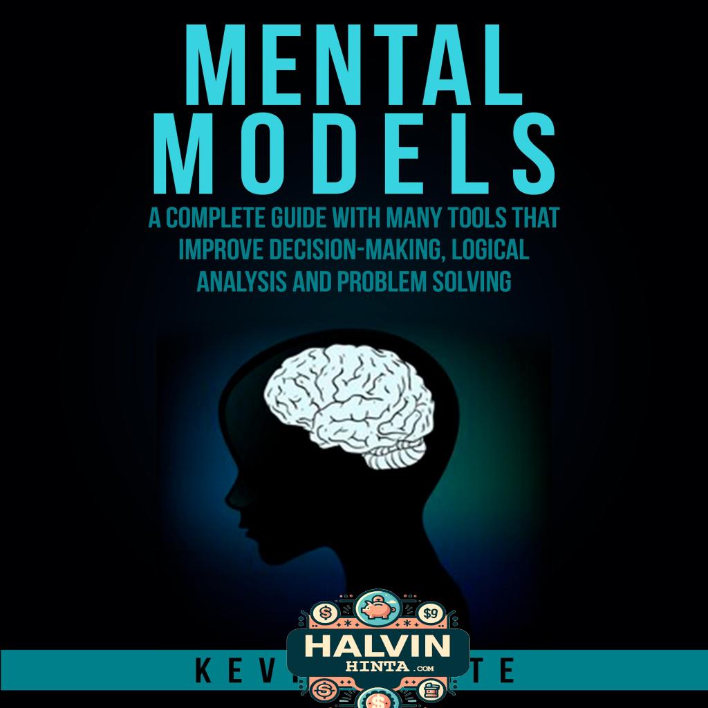 Mental Models : A complete guide with many tools that improve decision-making, logical analysis and problem solving.