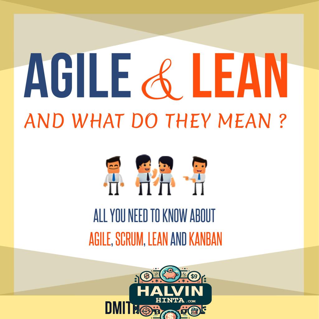 Agile and Lean and What Do They Mean? All you need to know about Agile, Scrum, Lean and Kanban