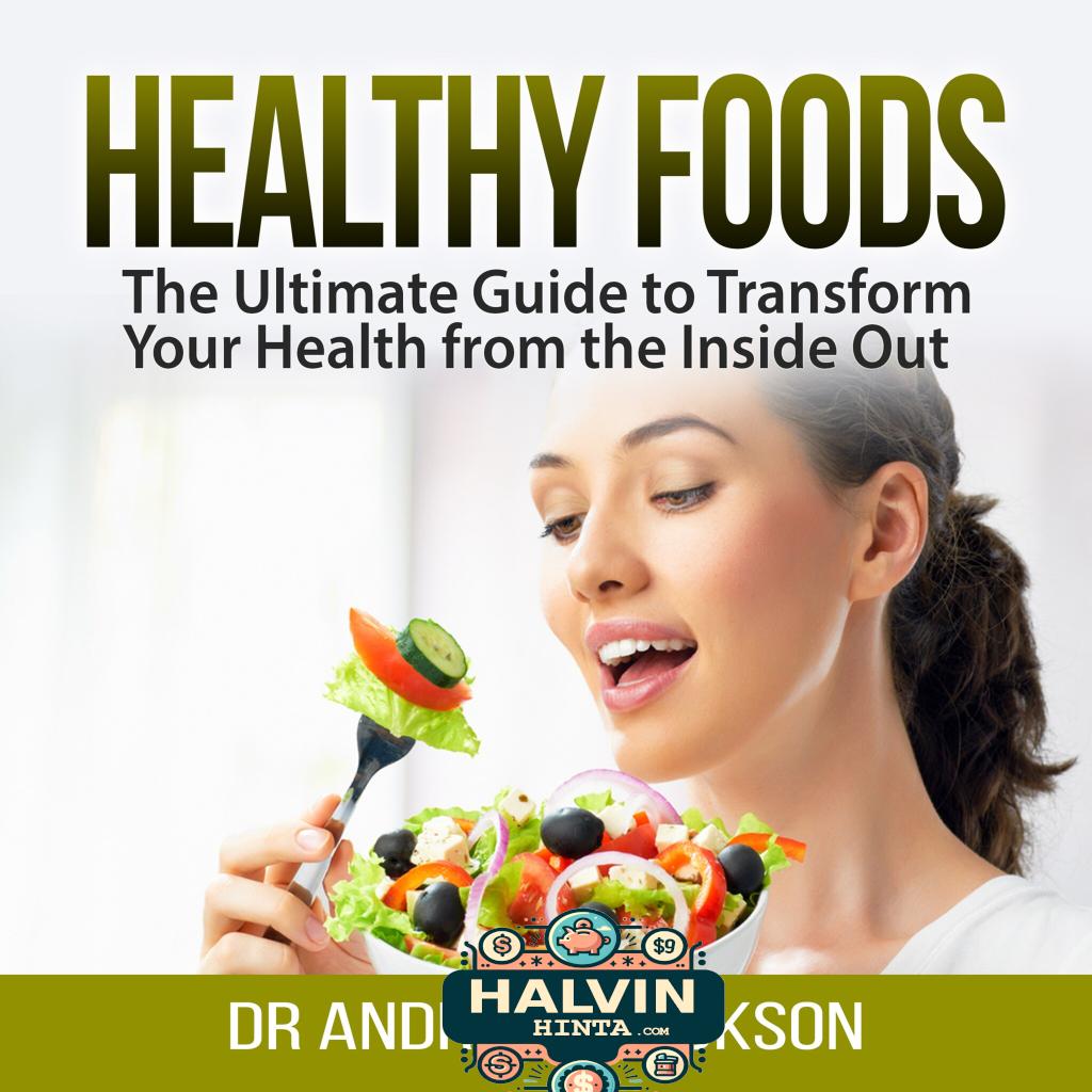 Healthy Foods: The Ultimate Guide to Transform Your Health from the Inside Out