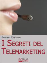 I segreti del Telemarketing. Strumenti e Strategie Segrete per un Perfetto Telemarketing. (Ebook Italiano - Anteprima Gratis)