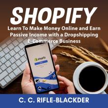 Shopify: Learn To Make Money Online and Earn Passive Income with a Dropshipping E-Commerce Business