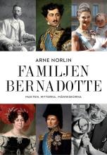 Familjen Bernadotte : Makten, myterna, människorna