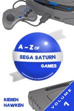 The A-Z of Sega Saturn Games: Volume 1