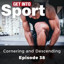Cornering and Descending - Get Into Sport Series, Episode 38 (ungekürzt)
